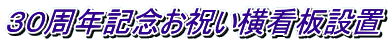 ３０周年記念お祝い横看板設置