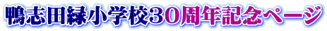 鴨志田緑小学校３０周年記念ページ