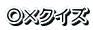 ○×クイズ